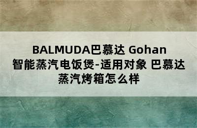 BALMUDA巴慕达 Gohan智能蒸汽电饭煲-适用对象 巴慕达蒸汽烤箱怎么样